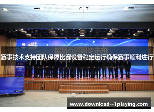 赛事技术支持团队保障比赛设备稳定运行确保赛事顺利进行