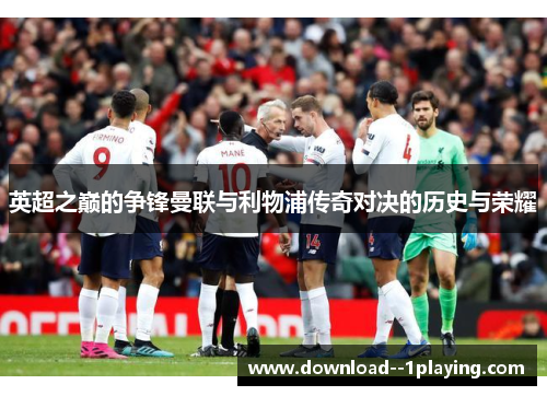 英超之巅的争锋曼联与利物浦传奇对决的历史与荣耀