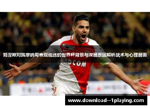 努涅斯对阵摩纳哥表现低迷的世界杯背景与深层原因解析战术与心理层面