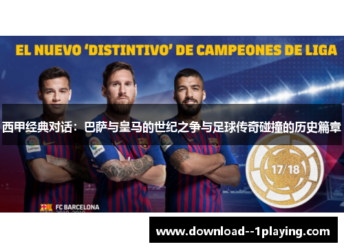西甲经典对话：巴萨与皇马的世纪之争与足球传奇碰撞的历史篇章