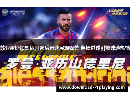 苏亚雷斯加盟迈阿密后迅速展现锋芒 连场进球引爆球迷热情