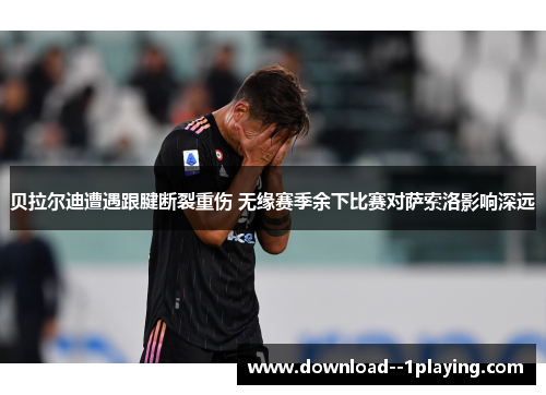 贝拉尔迪遭遇跟腱断裂重伤 无缘赛季余下比赛对萨索洛影响深远