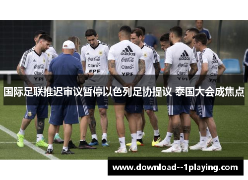 国际足联推迟审议暂停以色列足协提议 泰国大会成焦点