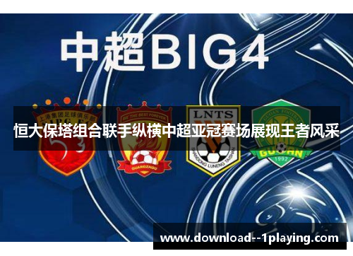 恒大保塔组合联手纵横中超亚冠赛场展现王者风采
