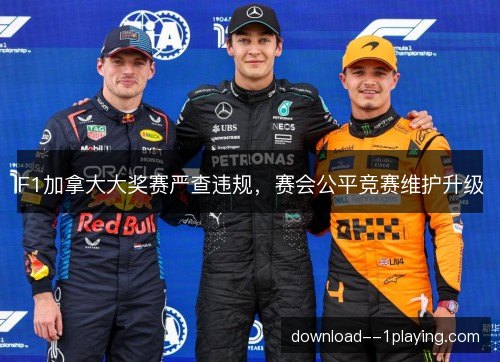 F1加拿大大奖赛严查违规，赛会公平竞赛维护升级